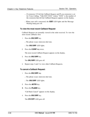 Page 935Chapter 4. Key Telephone FeaturesSection 700 - Operation
lIf extension 135 left the Callback Request and 
Lf you extension is set
for Voice Calling, “Talk-EXT XXX” (where “XXX” is the number of
the extension that left the Callback Request) appears on the display.
l When your call is answered, the EXT LED lights and the Message
Waiting lamp goes off.
To view the most recent Callback RequestCallback Requests are normally viewed in the order received. To view the
most recent callbacks first:
1.Press the...