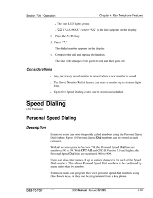 Page 954Section 700 - OperationChapter 4. Key Telephone Featuresl The line LED lights green.
. “CO TALK ##XX” (where “XX” is the line) appears on the display.
2.Press the AUTO key.
3. Press 
“*.”The dialed number appears on the display.
4.Complete the call and replace the handset.
The line LED changes from green to red and then goes off.
ConsiderationslAny previously saved number is erased when a new number is saved.
lThe Saved Number 
Redial feature can store a number up to sixteen digits
long.lUp to five Speed...