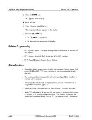 Page 959Chapter 4. Key Telephone FeaturesSection 700 - Operation
2.Press the CONF key.
“C” appears in the display.
3. Press AUTO.
4.Press a System Speed Dial key.
Tne programmed data appears on the display.
5.Press the ON/OFF key.
l The ON/OFF LED goes off.l The date and time appear on the display.
Related Programming
l
FFl (System): Speed Dial Mode Setting (CPC-AI1 and CPC-B Version 7.0
and higher)l
FFI (System): Override Toll Restriction With SSD Numbers
l
FFIO (Speed Dialing): System Speed Dialing...