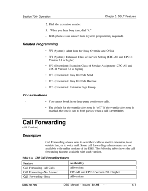 Page 974Section 700 - Operation-Chapter 5. DSLT Features
2. Dial the extension number.
3.When you hear busy tone, dial “4.”
lBoth phones issue an alert tone (system programming required).
Related Programming
.Considerations
FFl (System): Alert Tone for Busy Override and OHVA
FFl (System): Extension Class of Service Setting (CPC-AI1 and CPC-B
Version 3.1 or higher)FF3 (Extension): Extension Class of Service Assignment 
(CPC-ATI and
CPC-B Version 3.1 or higherj
FF3 (Extension
FF3 (Extension
FF3 (Extension: Busy...