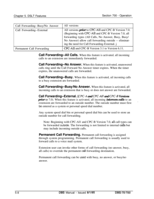 Page 975Chapter 5. DSLT FeaturesSection 700 - Operation
Call Forwarding--Busy/No Answer
All versionsCall Forwarding--ExternalAll versions prior to 
CPC-AI1 and CPC-B Version 7.0.
(Beginning with 
CPC-AI1 and CPC-B Version 7.0, all
forwarding types (All Calls, No Answer, Busy, Busy/
No Answer) allow call forwarding outside -- eliminat-
ing the need for Call Forwarding-External. j
Permanent Call Forwarding
CPC-AI1 and CPC-B Version 3.1 to Version 6.11.
Call Forwarding--All Calls. When this feature is activated....