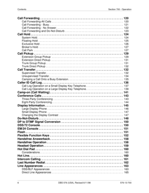 Page 6ContentsSection 700 - Operation
6 DBS 576 (USA), Revised 6/11/98 576-13-700
Call Forwarding . . . . . . . . . . . . . . . . . . . . . . . . . . . . . . . . . . . . . . . . . . . . . . . . . . .  120
Call Forwarding-All Calls . . . . . . . . . . . . . . . . . . . . . . . . . . . . . . . . . . . . . . . . . . . . . . . .  120
Call Forwarding - Busy. . . . . . . . . . . . . . . . . . . . . . . . . . . . . . . . . . . . . . . . . . . . . . . . . .  121
Call Forwarding - No Answer . . . . . . . . . . . . . ....