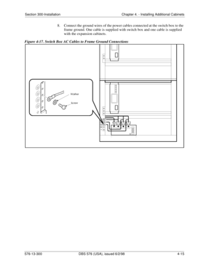 Page 101Section 300-Installation Chapter 4. - Installing Additional Cabinets
576-13-300 DBS 576 (USA), issued 6/2/98  4-15
8.  Connect the ground wires of the power cables connected at the switch box to the 
frame ground. One cable is supplied with switch box and one cable is supplied 
with the expansion cabinets.
Figure 4-17. Switch Box AC Cables to Frame Ground Connections 