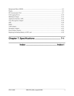 Page 5576-13-300 DBS 576 (USA), issued 6/2/98   v
Background Music (BGM) .................................................................................................................... 6-2
Paging .................................................................................................................................................... 6-4
PC Customization Tool.......................................................................................................................... 6-7
Call Logging...