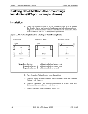 Page 90Chapter 4. - Installing Additional Cabinets Section 300-Installation
4-4 DBS 576 (USA), issued 6/2/98 576-13-300
Building Block Method (floor-mounting) 
Installation (576-port example shown)
Installation
1. Attach wall-mounting brackets on the rear of all cabinets that are to be installed. 
The direction that the wall-mounting brackets are attached varies according to 
the position (bottom, middle or top rack) where the cabinets are installed. Attach 
the wall-mounting brackets according to the figures...