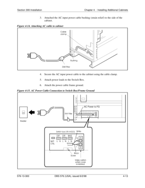 Page 99Section 300-Installation Chapter 4. - Installing Additional Cabinets
576-13-300 DBS 576 (USA), issued 6/2/98  4-13
3.  Attached the AC input power cable bushing (strain relief) to the side of the 
cabinet.
Figure 4-14. Attaching AC cable to cabinet
4.  Secure the AC input power cable to the cabinet using the cable clamp.
5.  Attach power leads to the Switch Box.
6.  Attach the power cable frame ground.
Figure 4-15. AC Power Cable Connection to Switch Box/Frame Ground 