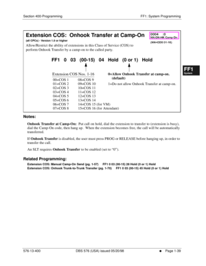 Page 101Section 400-Programming FF1: System Programming
576-13-400 DBS 576 (USA) issued 05/20/98
     l     Page 1-39
FF1System
FF2Tr u n k s
FF3Extensions
FF4FF-/Soft Keys
FF5Groups
FF6TRS/ARS
0   System
Configuration
FF7Appl ications
FF8Maintenance Introduction
Appe ndix  A
Appe ndix  B
FF1System
FF2Tr u n k s
FF3Extensions
FF4FF-/Soft Keys
FF5Groups
FF6TRS/ARS
0   System
Configuration
FF7Appli cations
FF8Maintenance Introduction
Appe ndix A
Appe ndix B
         
Notes:
Onhook Transfer at Camp-On:  Put call on...