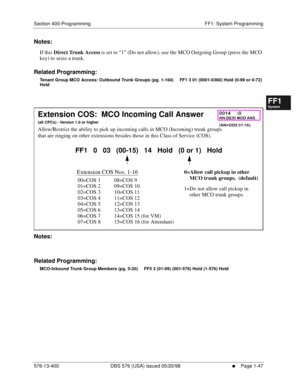 Page 109Section 400-Programming FF1: System Programming
576-13-400 DBS 576 (USA) issued 05/20/98
     l     Page 1-47
FF1System
FF2Tr u n k s
FF3Extensions
FF4FF-/Soft Keys
FF5Groups
FF6TRS/ARS
0   System
Configuration
FF7Appl ications
FF8Maintenance Introduction
Appe ndix  A
Appe ndix  B
FF1System
FF2Tr u n k s
FF3Extensions
FF4FF-/Soft Keys
FF5Groups
FF6TRS/ARS
0   System
Configuration
FF7Appli cations
FF8Maintenance Introduction
Appe ndix A
Appe ndix B
Notes:
If this Direct Trunk Access is set to “1” (Do not...