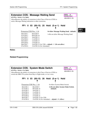 Page 117Section 400-Programming FF1: System Programming
576-13-400 DBS 576 (USA) issued 05/20/98
     l     Page 1-55
FF1System
FF2Tr u n k s
FF3Extensions
FF4FF-/Soft Keys
FF5Groups
FF6TRS/ARS
0   System
Configuration
FF7Appl ications
FF8Maintenance Introduction
Appe ndix  A
Appe ndix  B
FF1System
FF2Tr u n k s
FF3Extensions
FF4FF-/Soft Keys
FF5Groups
FF6TRS/ARS
0   System
Configuration
FF7Appli cations
FF8Maintenance Introduction
Appe ndix A
Appe ndix B
         
Notes:
Related Programming:
         
Extension...