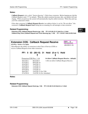 Page 121Section 400-Programming FF1: System Programming
576-13-400 DBS 576 (USA) issued 05/20/98
     l     Page 1-59
FF1System
FF2Tr u n k s
FF3Extensions
FF4FF-/Soft Keys
FF5Groups
FF6TRS/ARS
0   System
Configuration
FF7Appl ications
FF8Maintenance Introduction
Appe ndix  A
Appe ndix  B
FF1System
FF2Tr u n k s
FF3Extensions
FF4FF-/Soft Keys
FF5Groups
FF6TRS/ARS
0   System
Configuration
FF7Appli cations
FF8Maintenance Introduction
Appe ndix A
Appe ndix B
Notes:
Callback Request: (also called “Station Queuing”)...