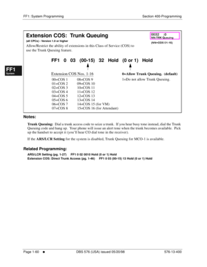 Page 122FF1: System Programming Section 400-Programming
Page 1-60
     l     DBS 576 (USA) issued 05/20/98 576-13-400
FF1System
FF2Tr u n k s
FF3Extensions
FF4FF-/Soft Keys
FF5Groups
FF6TRS/ARS
0   System
Configuration
FF7Appl ications
FF8Maintenance Introduction
Appe ndix  A
Appe ndix  B
FF1System
FF2Tr u n k s
FF3Extensions
FF4FF-/Soft Keys
FF5Groups
FF6TRS/ARS
0   System
Configuration
FF7Appli cations
FF8Maintenance Introduction
Appe ndix A
Appe ndix B
         
Notes:
Trunk Queuing:  Dial a trunk access code...