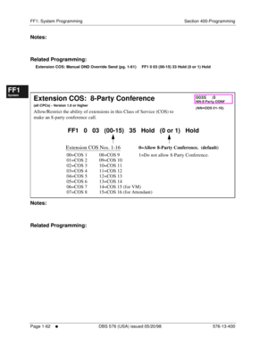 Page 124FF1: System Programming Section 400-Programming
Page 1-62
     l     DBS 576 (USA) issued 05/20/98 576-13-400
FF1System
FF2Tr u n k s
FF3Extensions
FF4FF-/Soft Keys
FF5Groups
FF6TRS/ARS
0   System
Configuration
FF7Appl ications
FF8Maintenance Introduction
Appe ndix  A
Appe ndix  B
FF1System
FF2Tr u n k s
FF3Extensions
FF4FF-/Soft Keys
FF5Groups
FF6TRS/ARS
0   System
Configuration
FF7Appli cations
FF8Maintenance Introduction
Appe ndix A
Appe ndix B
Notes:
Related Programming:
Extension COS: Manual DND...