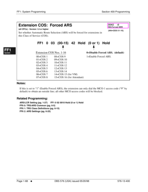 Page 130FF1: System Programming Section 400-Programming
Page 1-68
     l     DBS 576 (USA) issued 05/20/98 576-13-400
FF1System
FF2Tr u n k s
FF3Extensions
FF4FF-/Soft Keys
FF5Groups
FF6TRS/ARS
0   System
Configuration
FF7Appl ications
FF8Maintenance Introduction
Appe ndix  A
Appe ndix  B
FF1System
FF2Tr u n k s
FF3Extensions
FF4FF-/Soft Keys
FF5Groups
FF6TRS/ARS
0   System
Configuration
FF7Appli cations
FF8Maintenance Introduction
Appe ndix A
Appe ndix B
         
Notes:
If this is set to “1” (Enable Forced...