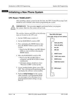 Page 14Introduction to DBS 576 Programming Section 400-Programming
Intro-4
     l     DBS 576 (USA) issued 05/20/98 576-13-400
FF1System
FF2Tr u n k s
FF3Extensions
FF4FF-/Soft Keys
FF5Groups
FF6TRS/ARS
0   System
Configuration
FF7Appl ications
FF8Maintenance Introduction
Appe ndix  A
Appe ndix  B
FF1System
FF2Tr u n k s
FF3Extensions
FF4FF-/Soft Keys
FF5Groups
FF6TRS/ARS
0   System
Configuration
FF7Appli cations
FF8Maintenance
Introduction
Appe ndix A
Appe ndix B
Initializing a New Phone System  
CPC Reset...