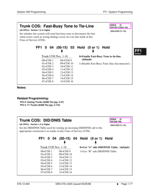 Page 139Section 400-Programming FF1: System Programming
576-13-400 DBS 576 (USA) issued 05/20/98
     l     Page 1-77
FF1System
FF2Tr u n k s
FF3Extensions
FF4FF-/Soft Keys
FF5Groups
FF6TRS/ARS
0   System
Configuration
FF7Appl ications
FF8Maintenance Introduction
Appe ndix  A
Appe ndix  B
FF1System
FF2Tr u n k s
FF3Extensions
FF4FF-/Soft Keys
FF5Groups
FF6TRS/ARS
0   System
Configuration
FF7Appli cations
FF8Maintenance Introduction
Appe ndix A
Appe ndix B
          
Notes:
Related Programming:
FF2 0: Analog...