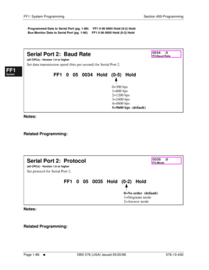 Page 148FF1: System Programming Section 400-Programming
Page 1-86
     l     DBS 576 (USA) issued 05/20/98 576-13-400
FF1System
FF2Tr u n k s
FF3Extensions
FF4FF-/Soft Keys
FF5Groups
FF6TRS/ARS
0   System
Configuration
FF7Appl ications
FF8Maintenance Introduction
Appe ndix  A
Appe ndix  B
FF1System
FF2Tr u n k s
FF3Extensions
FF4FF-/Soft Keys
FF5Groups
FF6TRS/ARS
0   System
Configuration
FF7Appli cations
FF8Maintenance Introduction
Appe ndix A
Appe ndix B
Programmed Data to Serial Port (pg. 1-89)     FF1 0 06...