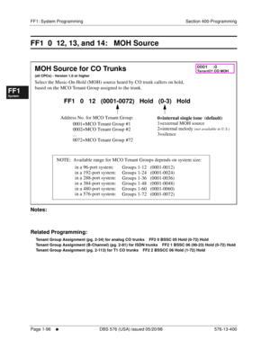 Page 158FF1: System Programming Section 400-Programming
Page 1-96
     l     DBS 576 (USA) issued 05/20/98 576-13-400
FF1System
FF2Tr u n k s
FF3Extensions
FF4FF-/Soft Keys
FF5Groups
FF6TRS/ARS
0   System
Configuration
FF7Appl ications
FF8Maintenance Introduction
Appe ndix  A
Appe ndix  B
FF1System
FF2Tr u n k s
FF3Extensions
FF4FF-/Soft Keys
FF5Groups
FF6TRS/ARS
0   System
Configuration
FF7Appli cations
FF8Maintenance Introduction
Appe ndix A
Appe ndix B
FF1  0  12, 13, and 14:   MOH Source
         
Notes:...