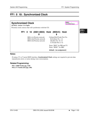 Page 165Section 400-Programming FF1: System Programming
576-13-400 DBS 576 (USA) issued 05/20/98
     l     Page 1-103
FF1System
FF2Tr u n k s
FF3Extensions
FF4FF-/Soft Keys
FF5Groups
FF6TRS/ARS
0   System
Configuration
FF7Appl ications
FF8Maintenance Introduction
Appe ndix  A
Appe ndix  B
FF1System
FF2Tr u n k s
FF3Extensions
FF4FF-/Soft Keys
FF5Groups
FF6TRS/ARS
0   System
Configuration
FF7Appli cations
FF8Maintenance Introduction
Appe ndix A
Appe ndix B
FF1  0  18:  Synchronized Clock
       
Notes:
If using...