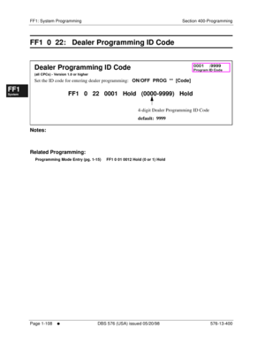 Page 170FF1: System Programming Section 400-Programming
Page 1-108
     l     DBS 576 (USA) issued 05/20/98 576-13-400
FF1System
FF2Tr u n k s
FF3Extensions
FF4FF-/Soft Keys
FF5Groups
FF6TRS/ARS
0   System
Configuration
FF7Appl ications
FF8Maintenance Introduction
Appe ndix  A
Appe ndix  B
FF1System
FF2Tr u n k s
FF3Extensions
FF4FF-/Soft Keys
FF5Groups
FF6TRS/ARS
0   System
Configuration
FF7Appli cations
FF8Maintenance Introduction
Appe ndix A
Appe ndix B
FF1  0  22:   Dealer Programming ID Code...