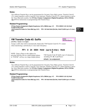 Page 173Section 400-Programming FF1: System Programming
576-13-400 DBS 576 (USA) issued 05/20/98
     l     Page 1-111
FF1System
FF2Tr u n k s
FF3Extensions
FF4FF-/Soft Keys
FF5Groups
FF6TRS/ARS
0   System
Configuration
FF7Appl ications
FF8Maintenance Introduction
Appe ndix  A
Appe ndix  B
FF1System
FF2Tr u n k s
FF3Extensions
FF4FF-/Soft Keys
FF5Groups
FF6TRS/ARS
0   System
Configuration
FF7Appli cations
FF8Maintenance Introduction
Appe ndix A
Appe ndix B
Notes:
Two different Transfer Keys can be programmed for...