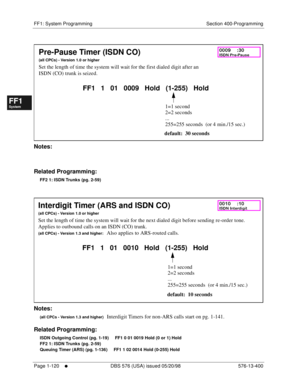 Page 182FF1: System Programming Section 400-Programming
Page 1-120
     l     DBS 576 (USA) issued 05/20/98 576-13-400
FF1System
FF2Tr u n k s
FF3Extensions
FF4FF-/Soft Keys
FF5Groups
FF6TRS/ARS
0   System
Configuration
FF7Appl ications
FF8Maintenance Introduction
Appe ndix  A
Appe ndix  B
FF1System
FF2Tr u n k s
FF3Extensions
FF4FF-/Soft Keys
FF5Groups
FF6TRS/ARS
0   System
Configuration
FF7Appli cations
FF8Maintenance Introduction
Appe ndix A
Appe ndix B
         
Notes:
Related Programming:
FF2 1: ISDN Trunks...