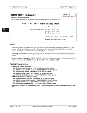 Page 186FF1: System Programming Section 400-Programming
Page 1-124
     l     DBS 576 (USA) issued 05/20/98 576-13-400
FF1System
FF2Tr u n k s
FF3Extensions
FF4FF-/Soft Keys
FF5Groups
FF6TRS/ARS
0   System
Configuration
FF7Appl ications
FF8Maintenance Introduction
Appe ndix  A
Appe ndix  B
FF1System
FF2Tr u n k s
FF3Extensions
FF4FF-/Soft Keys
FF5Groups
FF6TRS/ARS
0   System
Configuration
FF7Appli cations
FF8Maintenance Introduction
Appe ndix A
Appe ndix B
         
Notes:
The above settings (in conjunction with...