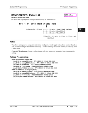 Page 187Section 400-Programming FF1: System Programming
576-13-400 DBS 576 (USA) issued 05/20/98
     l     Page 1-125
FF1System
FF2Tr u n k s
FF3Extensions
FF4FF-/Soft Keys
FF5Groups
FF6TRS/ARS
0   System
Configuration
FF7Appl ications
FF8Maintenance Introduction
Appe ndix  A
Appe ndix  B
FF1System
FF2Tr u n k s
FF3Extensions
FF4FF-/Soft Keys
FF5Groups
FF6TRS/ARS
0   System
Configuration
FF7Appli cations
FF8Maintenance Introduction
Appe ndix A
Appe ndix B
           
Notes:
The above setting can be assigned to...