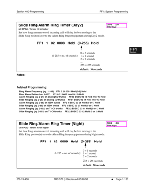 Page 195Section 400-Programming FF1: System Programming
576-13-400 DBS 576 (USA) issued 05/20/98
     l     Page 1-133
FF1System
FF2Tr u n k s
FF3Extensions
FF4FF-/Soft Keys
FF5Groups
FF6TRS/ARS
0   System
Configuration
FF7Appl ications
FF8Maintenance Introduction
Appe ndix  A
Appe ndix  B
FF1System
FF2Tr u n k s
FF3Extensions
FF4FF-/Soft Keys
FF5Groups
FF6TRS/ARS
0   System
Configuration
FF7Appli cations
FF8Maintenance Introduction
Appe ndix A
Appe ndix B
      
Notes:
Related Programming:
Ring Alarm Frequency...