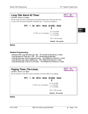 Page 197Section 400-Programming FF1: System Programming
576-13-400 DBS 576 (USA) issued 05/20/98
     l     Page 1-135
FF1System
FF2Tr u n k s
FF3Extensions
FF4FF-/Soft Keys
FF5Groups
FF6TRS/ARS
0   System
Configuration
FF7Appl ications
FF8Maintenance Introduction
Appe ndix  A
Appe ndix  B
FF1System
FF2Tr u n k s
FF3Extensions
FF4FF-/Soft Keys
FF5Groups
FF6TRS/ARS
0   System
Configuration
FF7Appli cations
FF8Maintenance Introduction
Appe ndix A
Appe ndix B
        
Notes:
Related Programming:
Extension COS: Long...