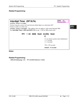 Page 203Section 400-Programming FF1: System Programming
576-13-400 DBS 576 (USA) issued 05/20/98
     l     Page 1-141
FF1System
FF2Tr u n k s
FF3Extensions
FF4FF-/Soft Keys
FF5Groups
FF6TRS/ARS
0   System
Configuration
FF7Appl ications
FF8Maintenance Introduction
Appe ndix  A
Appe ndix  B
FF1System
FF2Tr u n k s
FF3Extensions
FF4FF-/Soft Keys
FF5Groups
FF6TRS/ARS
0   System
Configuration
FF7Appli cations
FF8Maintenance Introduction
Appe ndix A
Appe ndix B
Related Programming:
            
Notes:
Related...