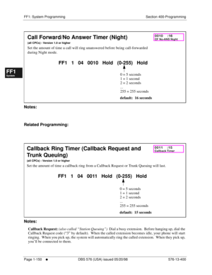 Page 212FF1: System Programming Section 400-Programming
Page 1-150
     l     DBS 576 (USA) issued 05/20/98 576-13-400
FF1System
FF2Tr u n k s
FF3Extensions
FF4FF-/Soft Keys
FF5Groups
FF6TRS/ARS
0   System
Configuration
FF7Appl ications
FF8Maintenance Introduction
Appe ndix  A
Appe ndix  B
FF1System
FF2Tr u n k s
FF3Extensions
FF4FF-/Soft Keys
FF5Groups
FF6TRS/ARS
0   System
Configuration
FF7Appli cations
FF8Maintenance Introduction
Appe ndix A
Appe ndix B
         
Notes:
Related Programming:
         
Notes:...