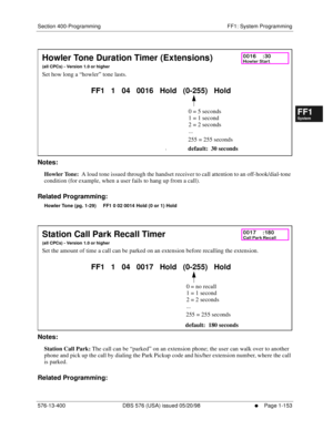 Page 215Section 400-Programming FF1: System Programming
576-13-400 DBS 576 (USA) issued 05/20/98
     l     Page 1-153
FF1System
FF2Tr u n k s
FF3Extensions
FF4FF-/Soft Keys
FF5Groups
FF6TRS/ARS
0   System
Configuration
FF7Appl ications
FF8Maintenance Introduction
Appe ndix  A
Appe ndix  B
FF1System
FF2Tr u n k s
FF3Extensions
FF4FF-/Soft Keys
FF5Groups
FF6TRS/ARS
0   System
Configuration
FF7Appli cations
FF8Maintenance Introduction
Appe ndix A
Appe ndix B
         
Notes:
Howler Tone:  A loud tone issued...