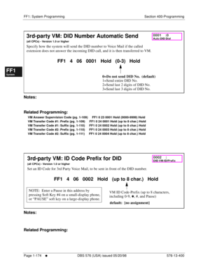 Page 236FF1: System Programming Section 400-Programming
Page 1-174
     l     DBS 576 (USA) issued 05/20/98 576-13-400
FF1System
FF2Tr u n k s
FF3Extensions
FF4FF-/Soft Keys
FF5Groups
FF6TRS/ARS
0   System
Configuration
FF7Appl ications
FF8Maintenance Introduction
Appe ndix  A
Appe ndix  B
FF1System
FF2Tr u n k s
FF3Extensions
FF4FF-/Soft Keys
FF5Groups
FF6TRS/ARS
0   System
Configuration
FF7Appli cations
FF8Maintenance Introduction
Appe ndix A
Appe ndix B
       
Notes:
Related Programming:
VM Answer...