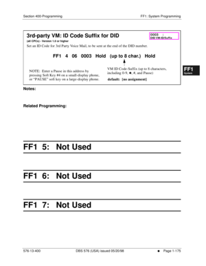 Page 237Section 400-Programming FF1: System Programming
576-13-400 DBS 576 (USA) issued 05/20/98
     l     Page 1-175
FF1System
FF2Tr u n k s
FF3Extensions
FF4FF-/Soft Keys
FF5Groups
FF6TRS/ARS
0   System
Configuration
FF7Appl ications
FF8Maintenance Introduction
Appe ndix  A
Appe ndix  B
FF1System
FF2Tr u n k s
FF3Extensions
FF4FF-/Soft Keys
FF5Groups
FF6TRS/ARS
0   System
Configuration
FF7Appli cations
FF8Maintenance Introduction
Appe ndix A
Appe ndix B
    
Notes:
Related Programming:
FF1  5:   Not Used
FF1...