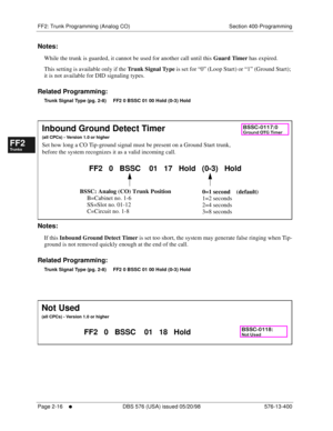 Page 264FF2: Trunk Programming (Analog CO) Section 400-Programming
Page 2-16
     l     DBS 576 (USA) issued 05/20/98 576-13-400
FF1System
FF2Tr u n k s
FF3Extensions
FF4FF-/Soft Keys
FF5Groups
FF6TRS/ARS
0   System
Configuration
FF7Appl ications
FF8Maintenance Introduction
Appe ndix  A
Appe ndix  B
FF1System
FF2Tr u n k s
FF3Extensions
FF4FF-/Soft Keys
FF5Groups
FF6TRS/ARS
0   System
Configuration
FF7Appli cations
FF8Maintenance Introduction
Appe ndix A
Appe ndix B
Notes:
While the trunk is guarded, it cannot...