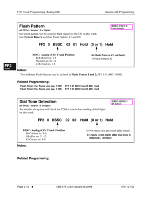 Page 266FF2: Trunk Programming (Analog CO) Section 400-Programming
Page 2-18
     l     DBS 576 (USA) issued 05/20/98 576-13-400
FF1System
FF2Tr u n k s
FF3Extensions
FF4FF-/Soft Keys
FF5Groups
FF6TRS/ARS
0   System
Configuration
FF7Appl ications
FF8Maintenance Introduction
Appe ndix  A
Appe ndix  B
FF1System
FF2Tr u n k s
FF3Extensions
FF4FF-/Soft Keys
FF5Groups
FF6TRS/ARS
0   System
Configuration
FF7Appli cations
FF8Maintenance Introduction
Appe ndix A
Appe ndix B
        
Notes:
Two different Flash Patterns...