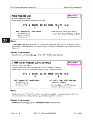 Page 268FF2: Trunk Programming (Analog CO) Section 400-Programming
Page 2-20
     l     DBS 576 (USA) issued 05/20/98 576-13-400
FF1System
FF2Tr u n k s
FF3Extensions
FF4FF-/Soft Keys
FF5Groups
FF6TRS/ARS
0   System
Configuration
FF7Appl ications
FF8Maintenance Introduction
Appe ndix  A
Appe ndix  B
FF1System
FF2Tr u n k s
FF3Extensions
FF4FF-/Soft Keys
FF5Groups
FF6TRS/ARS
0   System
Configuration
FF7Appli cations
FF8Maintenance Introduction
Appe ndix A
Appe ndix B
         
Notes:
Auto-Repeat Dial:  Dial an...