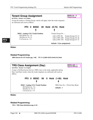 Page 282FF2: Trunk Programming (Analog CO) Section 400-Programming
Page 2-34
     l     DBS 576 (USA) issued 05/20/98 576-13-400
FF1System
FF2Tr u n k s
FF3Extensions
FF4FF-/Soft Keys
FF5Groups
FF6TRS/ARS
0   System
Configuration
FF7Appl ications
FF8Maintenance Introduction
Appe ndix  A
Appe ndix  B
FF1System
FF2Tr u n k s
FF3Extensions
FF4FF-/Soft Keys
FF5Groups
FF6TRS/ARS
0   System
Configuration
FF7Appli cations
FF8Maintenance Introduction
Appe ndix A
Appe ndix B
        
Notes:
Related Programming:
MOH...