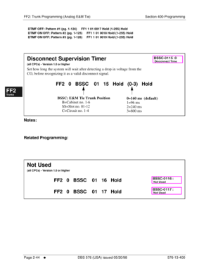 Page 292FF2: Trunk Programming (Analog E&M Tie) Section 400-Programming
Page 2-44
     l     DBS 576 (USA) issued 05/20/98 576-13-400
FF1System
FF2Tr u n k s
FF3Extensions
FF4FF-/Soft Keys
FF5Groups
FF6TRS/ARS
0   System
Configuration
FF7Appl ications
FF8Maintenance Introduction
Appe ndix  A
Appe ndix  B
FF1System
FF2Tr u n k s
FF3Extensions
FF4FF-/Soft Keys
FF5Groups
FF6TRS/ARS
0   System
Configuration
FF7Appli cations
FF8Maintenance Introduction
Appe ndix A
Appe ndix B
DTMF OFF: Pattern #1 (pg. 1-124)     FF1...