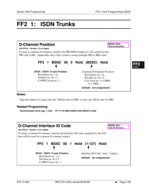 Page 307Section 400-Programming FF2: Trunk Programming (ISDN)
576-13-400 DBS 576 (USA) issued 05/20/98
     l     Page 2-59
FF1System
FF2Tr u n k s
FF3Extensions
FF4FF-/Soft Keys
FF5Groups
FF6TRS/ARS
0   System
Configuration
FF7Appl ications
FF8Maintenance Introduction
Appe ndix  A
Appe ndix  B
FF1System
FF2Tr u n k s
FF3Extensions
FF4FF-/Soft Keys
FF5Groups
FF6TRS/ARS
0   System
Configuration
FF7Appli cations
FF8Maintenance Introduction
Appe ndix A
Appe ndix B
2.  
FF2  1:   ISDN Trunks  
        
Notes:
Skip...