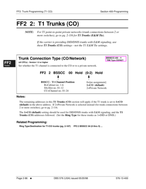 Page 334FF2: Trunk Programming (T1 CO) Section 400-Programming
Page 2-86
     l     DBS 576 (USA) issued 05/20/98 576-13-400
FF1System
FF2Tr u n k s
FF3Extensions
FF4FF-/Soft Keys
FF5Groups
FF6TRS/ARS
0   System
Configuration
FF7Appl ications
FF8Maintenance Introduction
Appe ndix  A
Appe ndix  B
FF1System
FF2Tr u n k s
FF3Extensions
FF4FF-/Soft Keys
FF5Groups
FF6TRS/ARS
0   System
Configuration
FF7Appli cations
FF8Maintenance Introduction
Appe ndix A
Appe ndix B
2.  
FF2  2:  T1 Trunks (CO)  
NOTE:For T1...