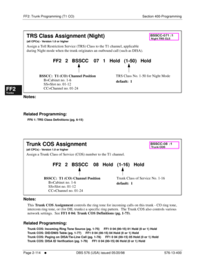 Page 362FF2: Trunk Programming (T1 CO) Section 400-Programming
Page 2-114
     l     DBS 576 (USA) issued 05/20/98 576-13-400
FF1System
FF2Tr u n k s
FF3Extensions
FF4FF-/Soft Keys
FF5Groups
FF6TRS/ARS
0   System
Configuration
FF7Appl ications
FF8Maintenance Introduction
Appe ndix  A
Appe ndix  B
FF1System
FF2Tr u n k s
FF3Extensions
FF4FF-/Soft Keys
FF5Groups
FF6TRS/ARS
0   System
Configuration
FF7Appli cations
FF8Maintenance Introduction
Appe ndix A
Appe ndix B
         
Notes:
Related Programming:
FF6 1: TRS...