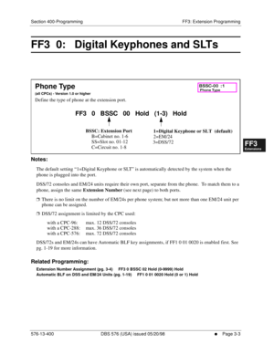 Page 389Section 400-Programming FF3: Extension Programming
576-13-400 DBS 576 (USA) issued 05/20/98
     l     Page 3-3
FF1System
FF2Tr u n k s
FF3Extensions
FF4FF-/Soft Keys
FF5Groups
FF6TRS/ARS
0   System
Configuration
FF7Appl ications
FF8Maintenance Introduction
Appe ndix  A
Appe ndix  B
FF1System
FF2Tr u n k s
FF3Extensions
FF4FF-/Soft Keys
FF5Groups
FF6TRS/ARS
0   System
Configuration
FF7Appli cations
FF8Maintenance Introduction
Appe ndix A
Appe ndix B
FF3  0:   Digital Keyphones and SLTs...