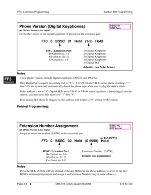 Page 390FF3: Extension Programming Section 400-Programming
Page 3-4
     l     DBS 576 (USA) issued 05/20/98 576-13-400
FF1System
FF2Tr u n k s
FF3Extensions
FF4FF-/Soft Keys
FF5Groups
FF6TRS/ARS
0   System
Configuration
FF7Appl ications
FF8Maintenance Introduction
Appe ndix  A
Appe ndix  B
FF1System
FF2Tr u n k s
FF3Extensions
FF4FF-/Soft Keys
FF5Groups
FF6TRS/ARS
0   System
Configuration
FF7Appli cations
FF8Maintenance Introduction
Appe ndix A
Appe ndix B
       
Notes:
These phone versions include digital...