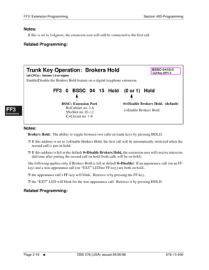 Page 402FF3: Extension Programming Section 400-Programming
Page 3-16
     l     DBS 576 (USA) issued 05/20/98 576-13-400
FF1System
FF2Tr u n k s
FF3Extensions
FF4FF-/Soft Keys
FF5Groups
FF6TRS/ARS
0   System
Configuration
FF7Appl ications
FF8Maintenance Introduction
Appe ndix  A
Appe ndix  B
FF1System
FF2Tr u n k s
FF3Extensions
FF4FF-/Soft Keys
FF5Groups
FF6TRS/ARS
0   System
Configuration
FF7Appli cations
FF8Maintenance Introduction
Appe ndix A
Appe ndix B
Notes:
If this is set to 1=Ignore, the extension user...