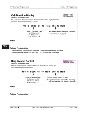 Page 404FF3: Extension Programming Section 400-Programming
Page 3-18
     l     DBS 576 (USA) issued 05/20/98 576-13-400
FF1System
FF2Tr u n k s
FF3Extensions
FF4FF-/Soft Keys
FF5Groups
FF6TRS/ARS
0   System
Configuration
FF7Appl ications
FF8Maintenance Introduction
Appe ndix  A
Appe ndix  B
FF1System
FF2Tr u n k s
FF3Extensions
FF4FF-/Soft Keys
FF5Groups
FF6TRS/ARS
0   System
Configuration
FF7Appli cations
FF8Maintenance Introduction
Appe ndix A
Appe ndix B
      
Notes:
Related Programming:
Call Duration (pg....