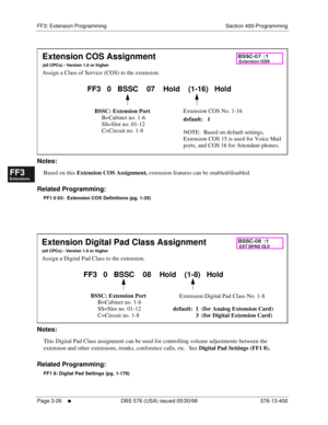 Page 412FF3: Extension Programming Section 400-Programming
Page 3-26
     l     DBS 576 (USA) issued 05/20/98 576-13-400
FF1System
FF2Tr u n k s
FF3Extensions
FF4FF-/Soft Keys
FF5Groups
FF6TRS/ARS
0   System
Configuration
FF7Appl ications
FF8Maintenance Introduction
Appe ndix  A
Appe ndix  B
FF1System
FF2Tr u n k s
FF3Extensions
FF4FF-/Soft Keys
FF5Groups
FF6TRS/ARS
0   System
Configuration
FF7Appli cations
FF8Maintenance Introduction
Appe ndix A
Appe ndix B
        
Notes:
Based on this 
Extension COS...