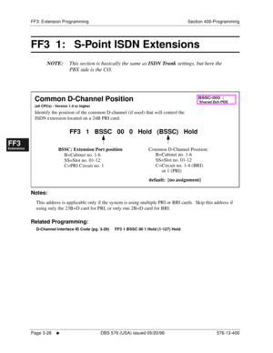 Page 414FF3: Extension Programming Section 400-Programming
Page 3-28
     l     DBS 576 (USA) issued 05/20/98 576-13-400
FF1System
FF2Tr u n k s
FF3Extensions
FF4FF-/Soft Keys
FF5Groups
FF6TRS/ARS
0   System
Configuration
FF7Appl ications
FF8Maintenance Introduction
Appe ndix  A
Appe ndix  B
FF1System
FF2Tr u n k s
FF3Extensions
FF4FF-/Soft Keys
FF5Groups
FF6TRS/ARS
0   System
Configuration
FF7Appli cations
FF8Maintenance Introduction
Appe ndix A
Appe ndix B
3.  
FF3  1:   S-Point ISDN Extensions  
NOTE:This...