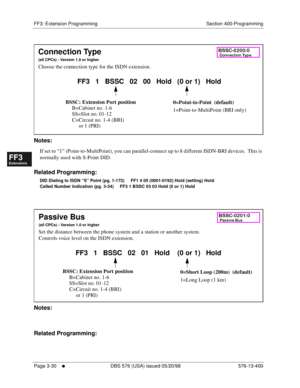 Page 416FF3: Extension Programming Section 400-Programming
Page 3-30
     l     DBS 576 (USA) issued 05/20/98 576-13-400
FF1System
FF2Tr u n k s
FF3Extensions
FF4FF-/Soft Keys
FF5Groups
FF6TRS/ARS
0   System
Configuration
FF7Appl ications
FF8Maintenance Introduction
Appe ndix  A
Appe ndix  B
FF1System
FF2Tr u n k s
FF3Extensions
FF4FF-/Soft Keys
FF5Groups
FF6TRS/ARS
0   System
Configuration
FF7Appli cations
FF8Maintenance Introduction
Appe ndix A
Appe ndix B
         
Notes:
If set to “1” (Point-to-MultiPoint),...