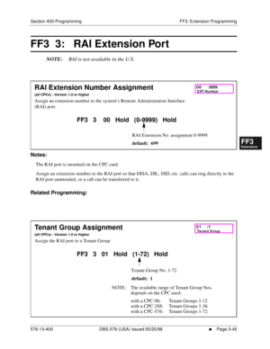 Page 431Section 400-Programming FF3: Extension Programming
576-13-400 DBS 576 (USA) issued 05/20/98
     l     Page 3-45
FF1System
FF2Tr u n k s
FF3Extensions
FF4FF-/Soft Keys
FF5Groups
FF6TRS/ARS
0   System
Configuration
FF7Appl ications
FF8Maintenance Introduction
Appe ndix  A
Appe ndix  B
FF1System
FF2Tr u n k s
FF3Extensions
FF4FF-/Soft Keys
FF5Groups
FF6TRS/ARS
0   System
Configuration
FF7Appli cations
FF8Maintenance Introduction
Appe ndix A
Appe ndix B
FF3  3:   RAI Extension Port   
NOTE:RAI is not...